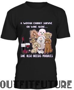 A woman cannot survive on wine alone she also needs Poodles dog T-SHIRT