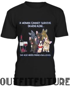 A woman cannot survive on wine alone she also needs french bulldogs T-Shirt