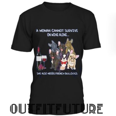 A woman cannot survive on wine alone she also needs french bulldogs T-Shirt