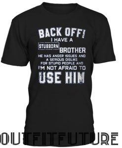 Back off I have a stubborn brother I'm not afraid T- shirt