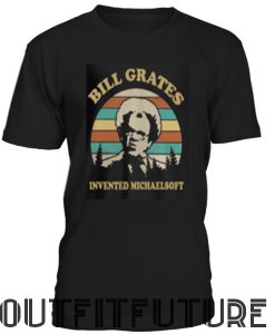 Bill Grates Invented Michaelsoft T-Shirt