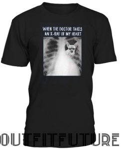Chihuahua when the doctor takes an x-ray of my heart T-SHIRT