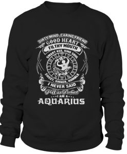 Dirty mind caring friend good heart filthy mouth I am a Aquarius sweater