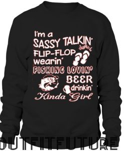 I’m A Sassy Talkin’ Flip-Flop Wearin’ Fishing Lovin’ Beer Drinkin’ Kinda Girl Shirt And Hoodie