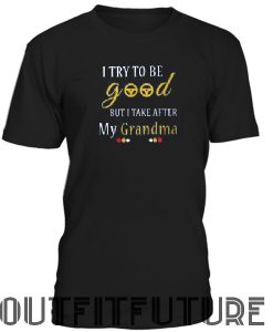 I try to be good but I take after my grandma T-Shirt