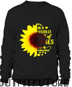 In The World Full Of Roses Be A Sunflower Shirt And Hoodie