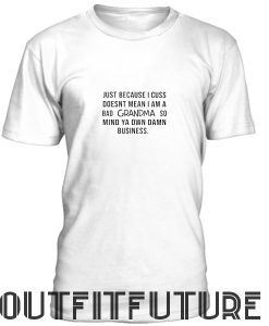 Just Because I Cuss Doesnt Mean I am A Bad Grandma T-Shirt