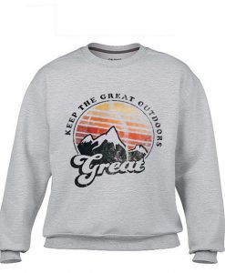 Keep The Great Outdoors Great sweatshirt