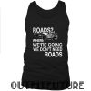 Road Where We are Going We Don't Need Roads Tank Top