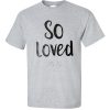 So Loved T-shirt