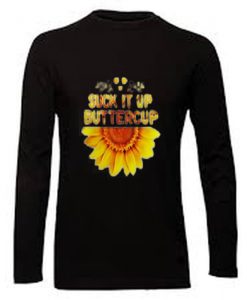 Buy Sunflower suck it up buttercup shirt This t-shirt is Made To Order, one by one printed so we can control the quality. We use newest DTG Technology to print on to Sunflower suck it up buttercup shirt.