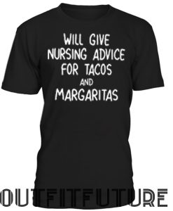 Will Give Nursing Advice For Tacos And Margaritas T-Shirt