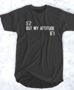 5’2 BUT MY ATTITUDE 6’1 T-SHIRT FOR MEN AND WOMEN BC19