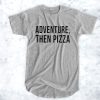 ADVENTURE THEN PIZZA T-SHIRT FOR MEN AND WOMEN BC19