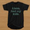 ALEXA FEED MY KIDS T-SHIRT BC19