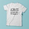 ALWAYS GUILTY T-SHIRT FOR MEN AND WOMEN BC19
