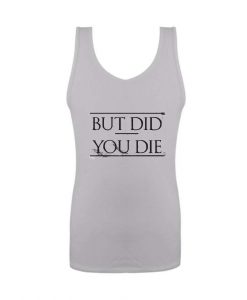But Did You Die Tank Top