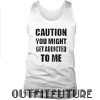 Caution You Might Get Addicted To Me Womans Tank Top