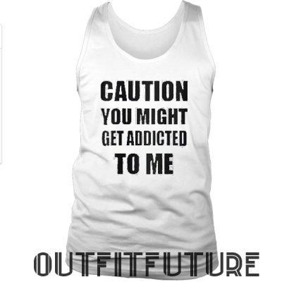 Caution You Might Get Addicted To Me Womans Tank Top