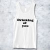 DRINKING OF YOU TANKTOP FOR MEN AND WOMEN BC19