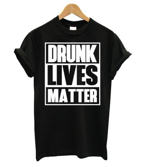 Drunk Lives Matter Black T shirt BC19