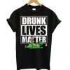 Drunk Lives Matter – Saint Patrick Day Black T shirt BC19