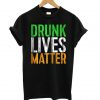Drunk Lives Matter – St. Patrick Day Drinking T shirt BC19