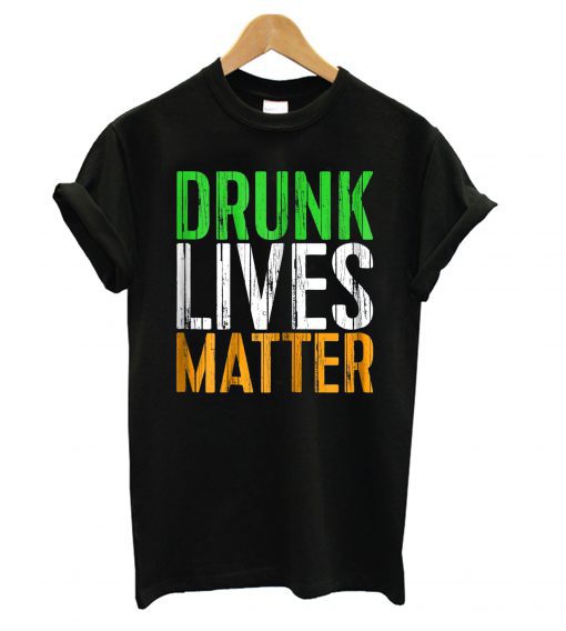 Drunk Lives Matter – St. Patrick Day Drinking T shirt BC19