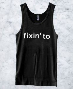 FIXIN’ TO TANKTOP FOR MEN AND WOMEN BC19