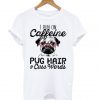 I Run On Caffeine Pitbull Pug And Cuss T shirt BC19