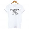 I WAS NORMAL THREE CATS AGO Casual Funny T Shirt For Female Tops Tee BC19