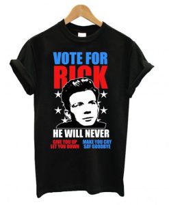 Rick Astley for President Never Gonna Give You Up T shirt BC19