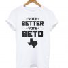 Vote Better, Vote Beto O’Rourke T shirt BC19