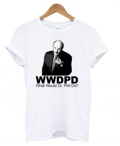 What Would Dr Phil Do T shirt BC19