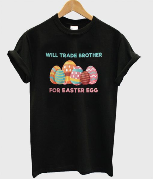 Will Trade Brother For Easter Egg Funny T-Shirt BC19