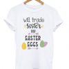 Will Trade Sister For Easter Eggs, Boys Easter T Shirt BC19