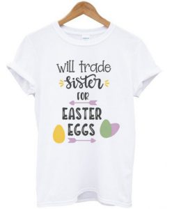 Will Trade Sister For Easter Eggs, Boys Easter T Shirt BC19