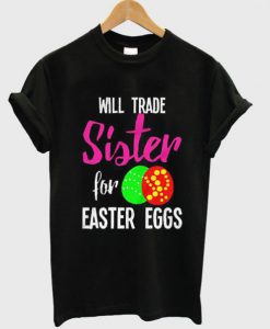 Will Trade Sister For Easter Eggs T-Shirt BC19