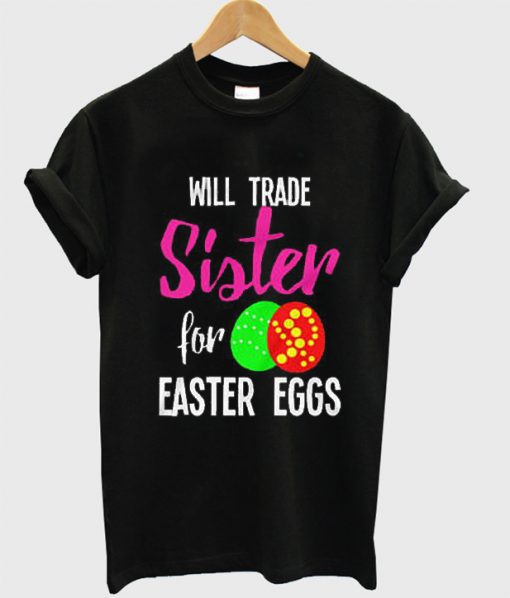 Will Trade Sister For Easter Eggs T-Shirt BC19