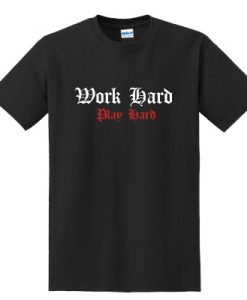Work Hard Play Hard T-Shirt BC19