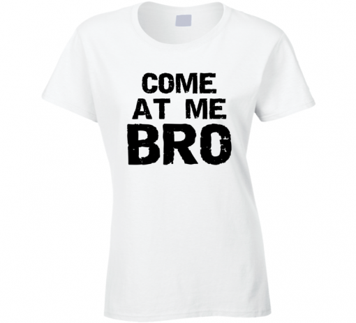 come at me bro T Shirt BC19