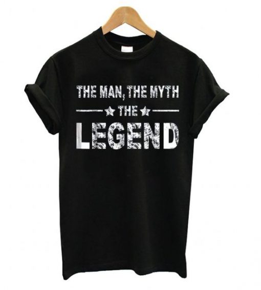 The Man The Myth The Legend T shirt