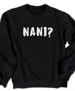 Funny Sweatshirt NANI?