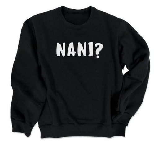 Funny Sweatshirt NANI?