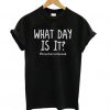 What Day Is It Teacher On Break T shirt