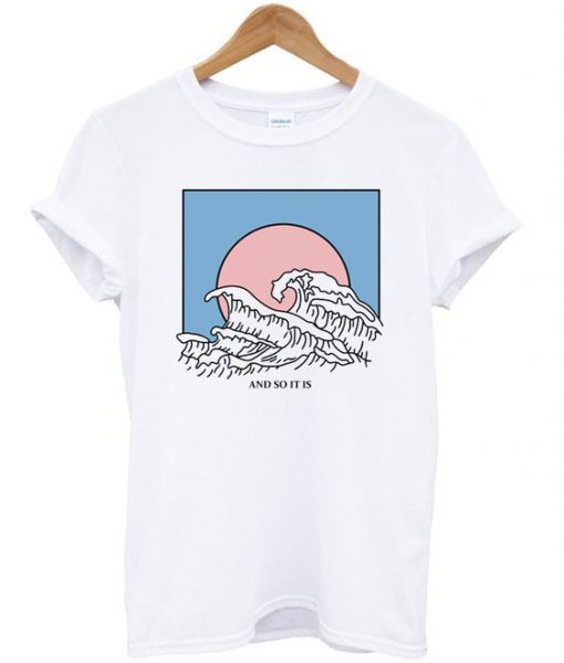 And So It Is Wave T-Shirt Bc19