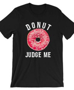 Donut judge me tee tshirt