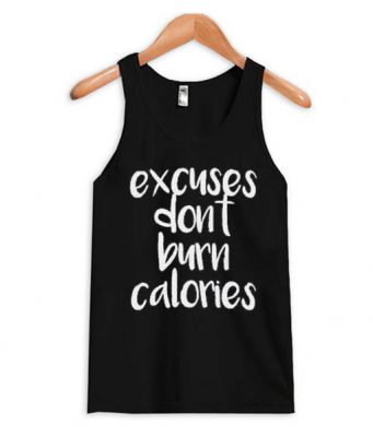 Excuses Dont Burn CAlories Tank Top BC19