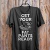 Get Your Fat Pants Ready Thanksgiving T-shirt