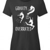 Gravity is Overrated tshirt BC19
